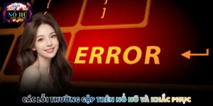 Các lỗi thường gặp trên nổ hũ