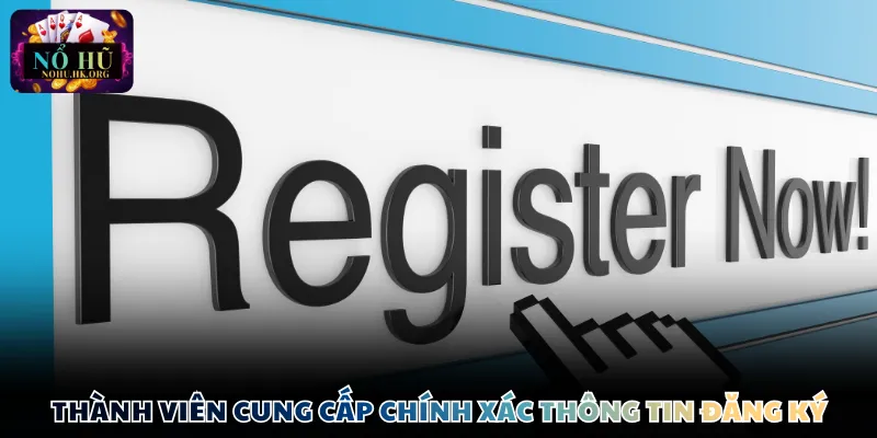 Thành viên cung cấp chính xác thông tin đăng ký
