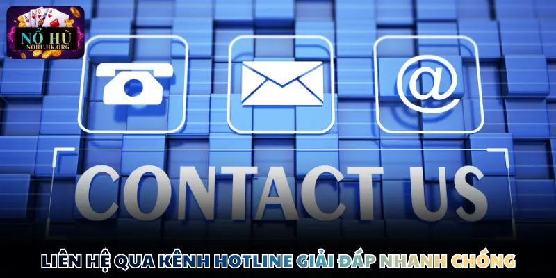 Liên hệ qua kênh hotline giải đáp nhanh chóng