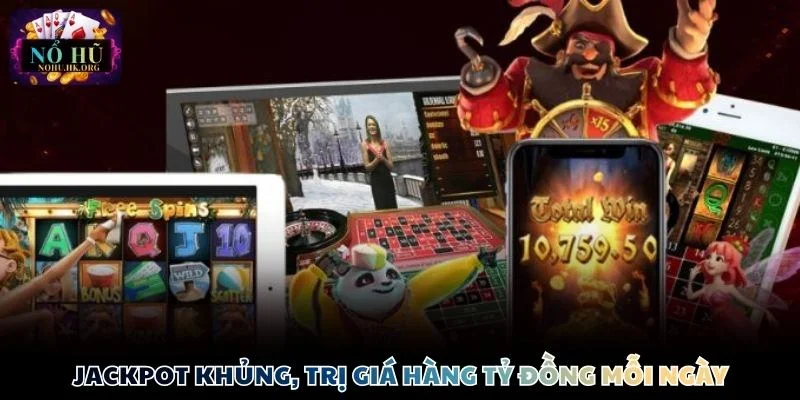 Jackpot khủng, trị giá hàng tỷ đồng mỗi ngày