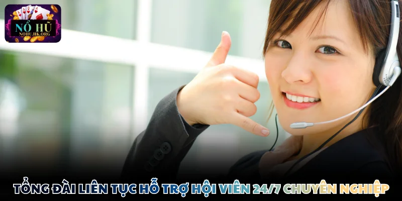Tổng đài liên tục hỗ trợ hội viên 24/7 chuyên nghiệp
