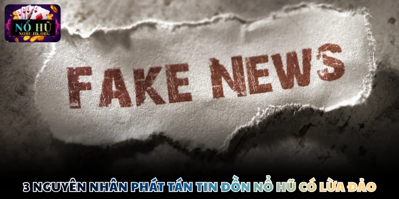3 nguyên nhân phát tán tin đồn Nổ Hũ có lừa đảo