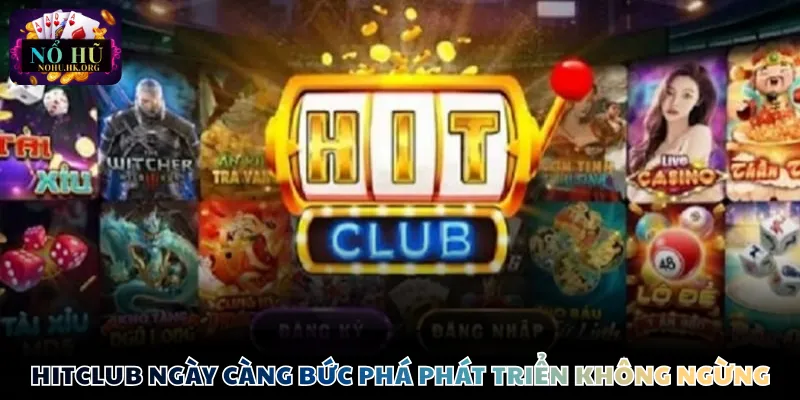 Hitclub ngày càng bức phá phát triển không ngừng
