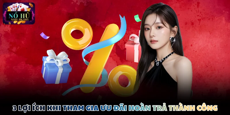 3 lợi ích khi tham gia ưu đãi hoàn trả thành công
